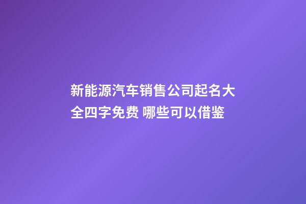 新能源汽车销售公司起名大全四字免费 哪些可以借鉴-第1张-公司起名-玄机派
